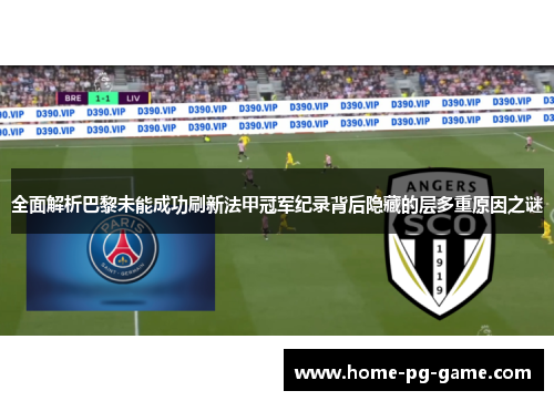 全面解析巴黎未能成功刷新法甲冠军纪录背后隐藏的层多重原因之谜